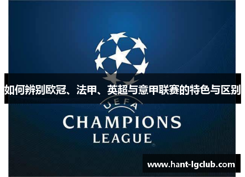 如何辨别欧冠、法甲、英超与意甲联赛的特色与区别