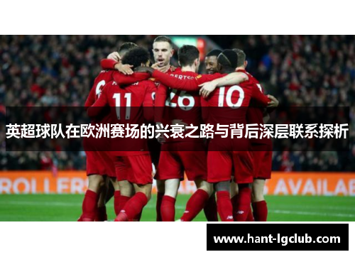 英超球队在欧洲赛场的兴衰之路与背后深层联系探析 英超球队在欧洲赛场的兴衰之路与背后深层联系探析