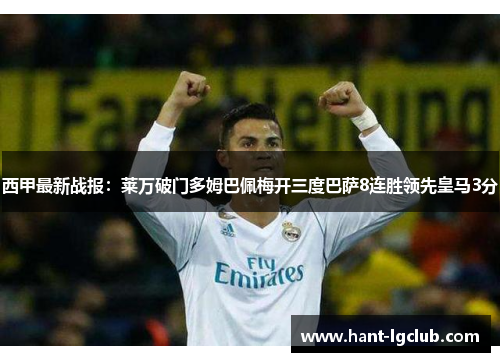 西甲最新战报:莱万破门多姆巴佩梅开三度巴萨8连胜领先皇马3分 西甲最新战报:莱万破门多姆巴佩梅开三度巴萨8连胜领先皇马3分