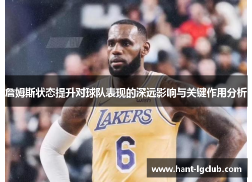 詹姆斯状态提升对球队表现的深远影响与关键作用分析