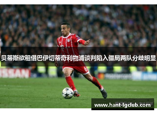贝蒂斯欲租借巴伊切蒂奇利物浦谈判陷入僵局两队分歧明显