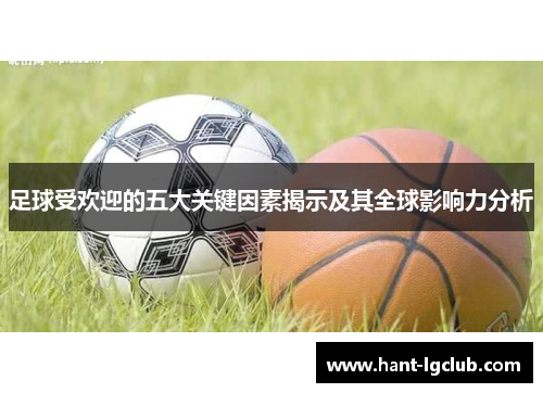足球受欢迎的五大关键因素揭示及其全球影响力分析 足球受欢迎的五大关键因素揭示及其全球影响力分析
